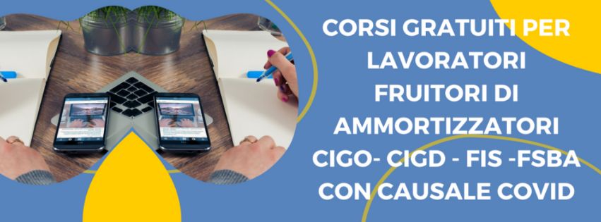 CORSI GRATUITI PER LAVORATORI FRUITORI DI AMMORTIZZATORI CIGO- CIGD - FIS -FSBA CON CAUSALE COVID